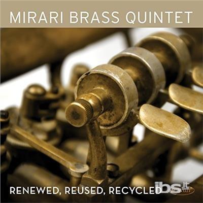 Renewed, Reused, Recycled - CD Audio di Mirari Brass Quintet