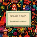 Un viaggio in Russia... con la musica di Tchaikovsky