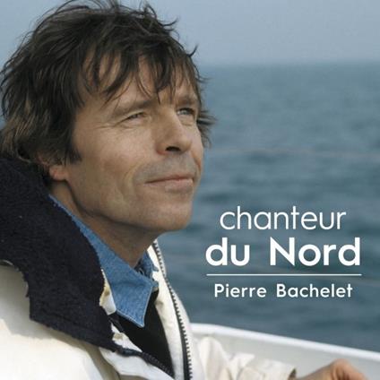 Chanteur du nord - CD Audio di Pierre Bachelet