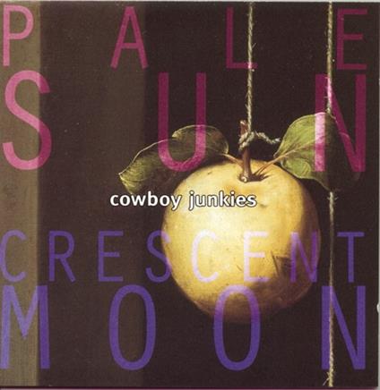 Pale Sun Crescent Moon - Vinile LP di Cowboy Junkies