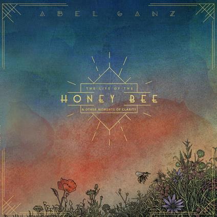 Life Of The Honey Bee, And Other Moments Of Clarity - CD Audio di Abel Ganz