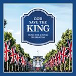 God Save The King. Music for a Royal Celebration
