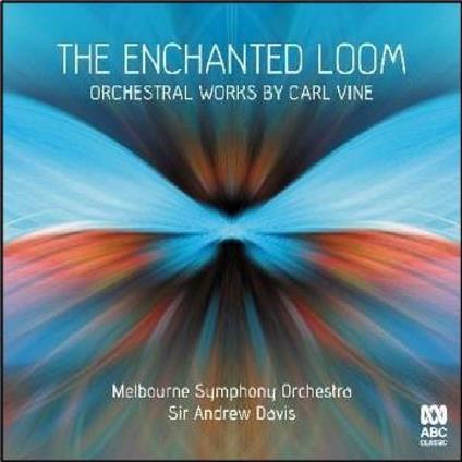 Enchanted Loom. Orchestral Works By Carl Vine - CD Audio di Andrew Davis,Melbourne Symphony Orchestra,Carl Vine
