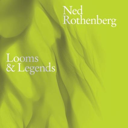 Looms & Legends - CD Audio di Ned Rothenberg