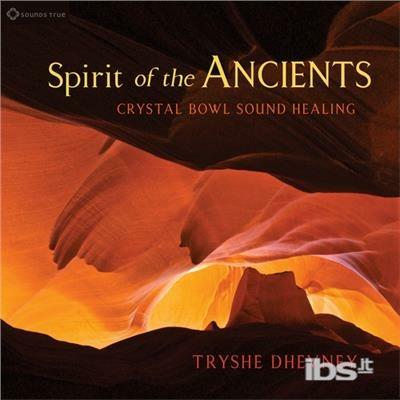 Spirit of the Ancients. Crystal Bowl So - CD Audio di Tryshe Dhevney
