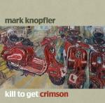 Kill to Get Crimson - CD Audio di Mark Knopfler