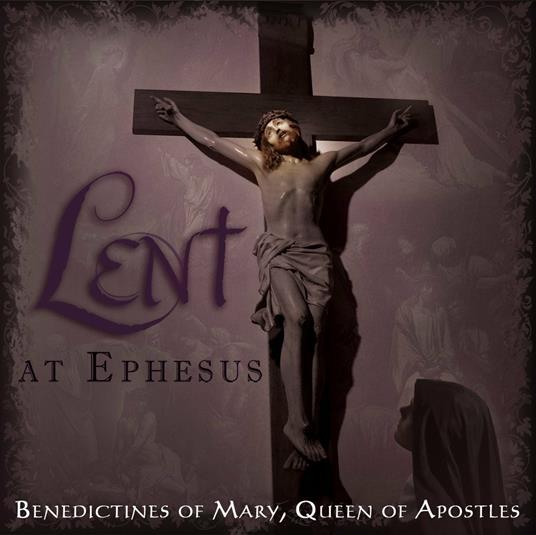 Lent at Ephesus - CD Audio di Benedectine of Mary Queen of Apostles