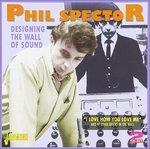 Phil Spector-Designing The Wall Of Sound - CD Audio di Phil Spector