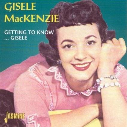 Gisele Mackenzie-Getting To Know Gisele - CD Audio di Gisele MacKenzie