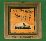 Is the Actor Happy? ( + 6 Bonus Tracks) - CD Audio di Vic Chesnutt