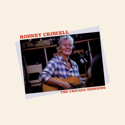 Chicago Sessions - CD Audio di Rodney Crowell