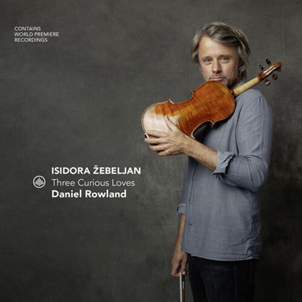 Three Curious Loves - CD Audio di Isidora Zebeljan,Daniel Rowland