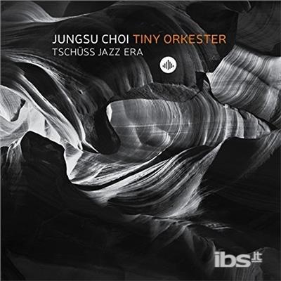 Tschuss Jazz Era - CD Audio di Jungsu -Tiny Orkester- Choi