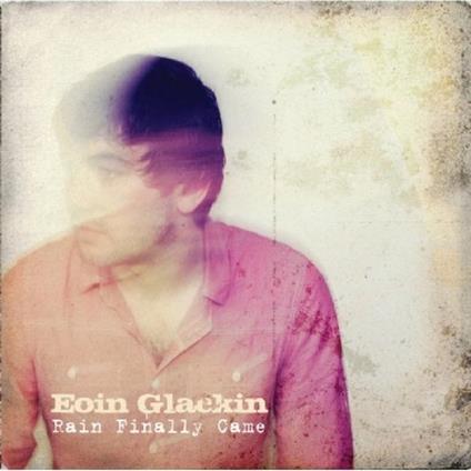 Rain Finally Came - CD Audio di Eoin Glackin