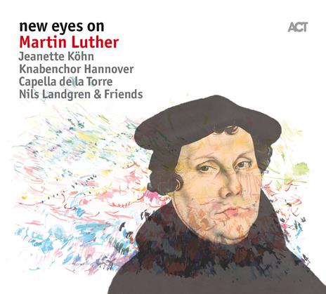 New Eyes on Martin Luther - CD Audio di Nils Landgren,Jeanette Köhn,Capella de la Torre