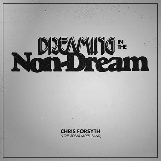 Dreaming in the Non-Dream - CD Audio di Chris Forsyth,Solar Motel Band