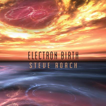 Electron Birth - CD Audio di Steve Roach