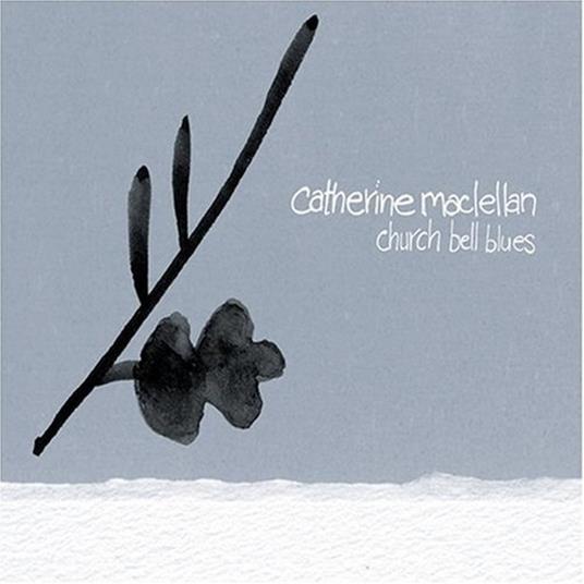 Church Bell Blues - CD Audio di Catherine MacLellan