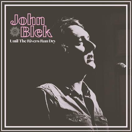 Untill The Rivers Run Dry - CD Audio di John Blek