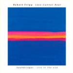 Love Cannot Bear. Soundscapes - Live in the USA - CD Audio di Robert Fripp