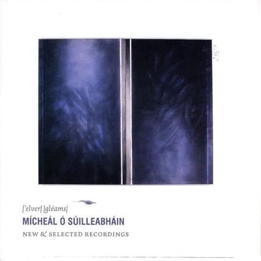 Micheal O' Suilleabhain - Elver Gleams: New & Selected Recordings - CD Audio