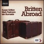 Britten Abroad - CD Audio di Benjamin Britten,Susan Gritton,Mark Padmore,Iain Burnside