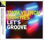 Twelve Inch 80s. Let's Groove - CD Audio
