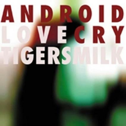 Android Love Cry - CD Audio di Tigersmilk