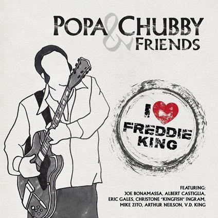 Popa Chubby And Friends. I Love Freddie King - CD Audio di Popa Chubby