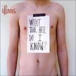 What the Hell Do I Know? - CD Audio di Illinois