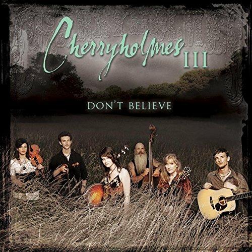 Cherryholmes III. Don't Believe - CD Audio di Cherryholmes