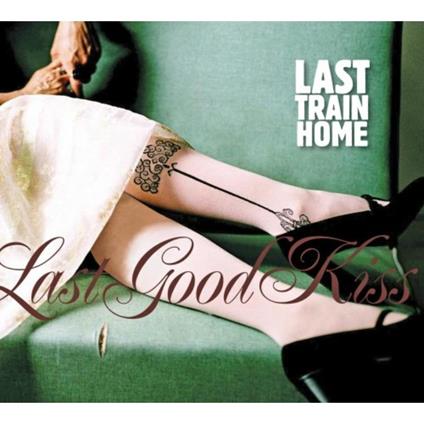 Last Good Kiss - CD Audio di Last Train Home