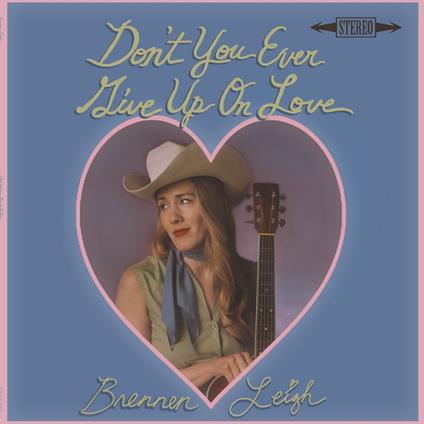 Don't You Ever Give Up On Love - Vinile LP di Brennen Leigh