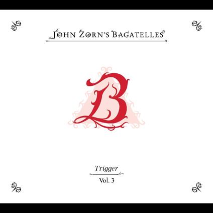 Bagatelles 3. Trigger - CD Audio di John Zorn