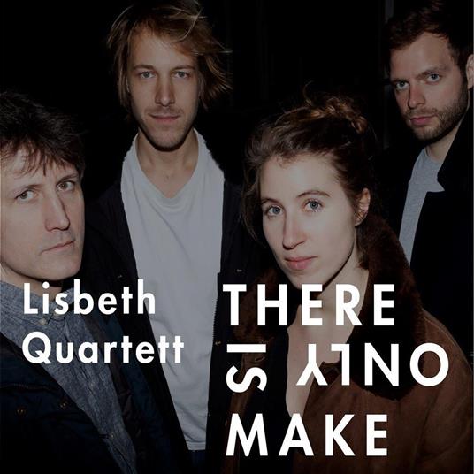 There Is Only Make - CD Audio di Lisbeth Quartet