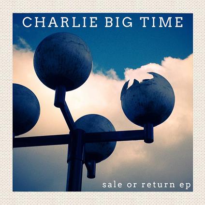 Sale or Return Ep - CD Audio di Charlie Big Time