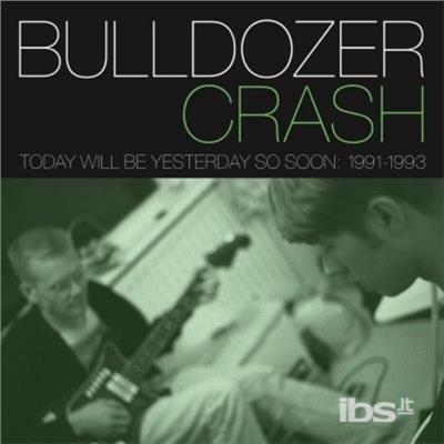Today Will Be Yesterdayso Soon 1991-1993 - CD Audio di Bulldozer Crash