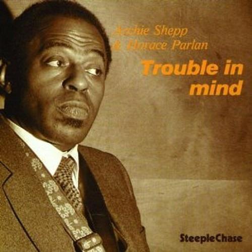 Trouble in Mind - CD Audio di Archie Shepp,Horace Parlan