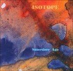Sometime Ago - CD Audio di Isotope