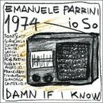 1974 Io so, Damn if I know - CD Audio di Emanuele Parrini