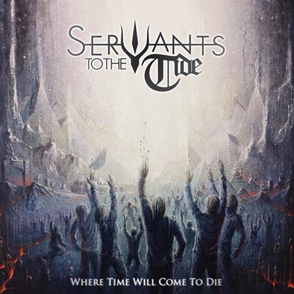 Where Time Will Come To Die - CD Audio di Servants to the Tide
