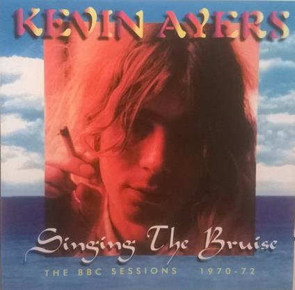 Singing the Bruise. The BBC Sessions - CD Audio di Kevin Ayers