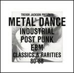 Metal Dance. Industrial, Post Punk, EBM Classics & Rarities 80-88 (Selected by Trevor Jackson)