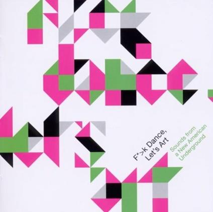 F*>k Dance, Let's Art. Sounds from a New American Underground - CD Audio