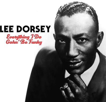Everything I Do Gohn Be Funky - CD Audio di Lee Dorsey