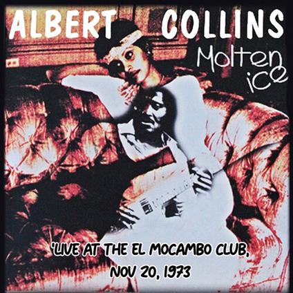 Molten Ice (Live At The El Mocambo Club 1973) - CD Audio di Albert Collins