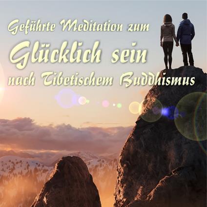 Geführte Meditation zum Glücklich sein nach Tibetischem Buddhismus