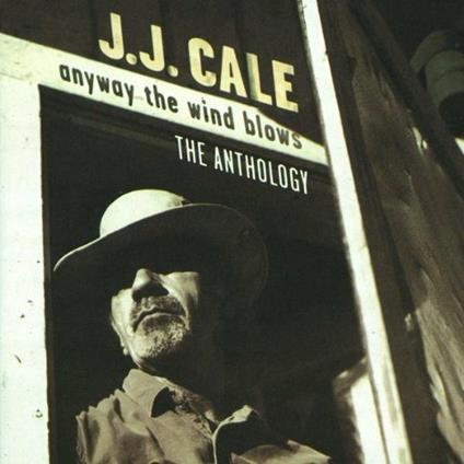 Anyway the Wind Blows: The Anthology - CD Audio di J.J. Cale