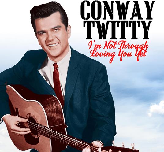 I'm Not Through Loving You Yet - CD Audio di Conway Twitty