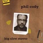 Big Slow Mover - CD Audio di Phil Cody